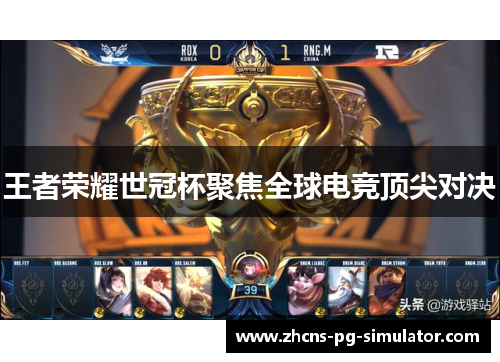 王者荣耀世冠杯聚焦全球电竞顶尖对决 王者荣耀世冠杯聚焦全球电竞顶尖对决