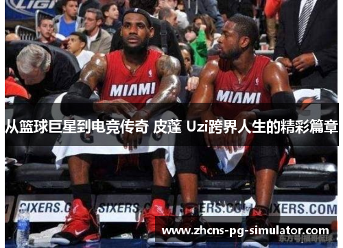 从篮球巨星到电竞传奇 皮蓬 Uzi跨界人生的精彩篇章